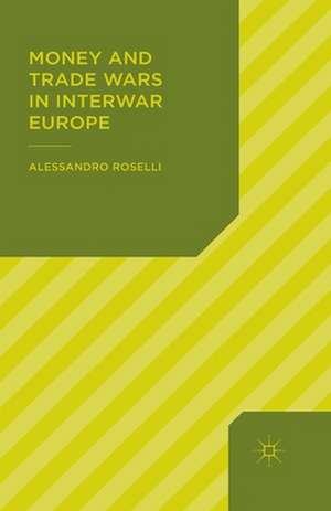 Money and Trade Wars in Interwar Europe de ALESSANDRO ROSELLI