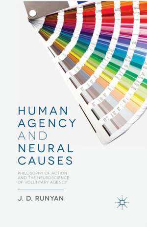 Human Agency and Neural Causes: Philosophy of Action and the Neuroscience of Voluntary Agency de J. Runyan