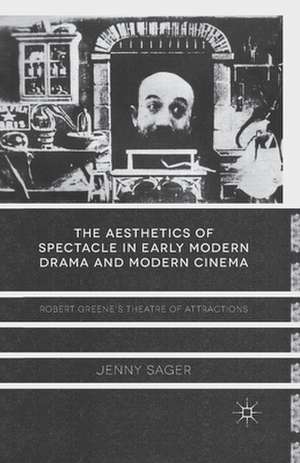 The Aesthetics of Spectacle in Early Modern Drama and Modern Cinema: Robert Greene's Theatre of Attractions de J. Sager