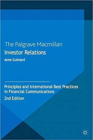 Investor Relations: Principles and International Best Practices in Financial Communications de Anne Guimard