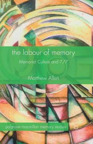 The Labour of Memory: Memorial Culture and 7/7 de M. Allen