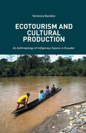 Ecotourism and Cultural Production: An Anthropology of Indigenous Spaces in Ecuador de V. Davidov