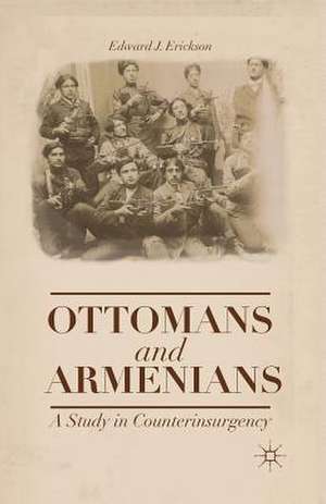 Ottomans and Armenians: A Study in Counterinsurgency de Edward J. Erickson