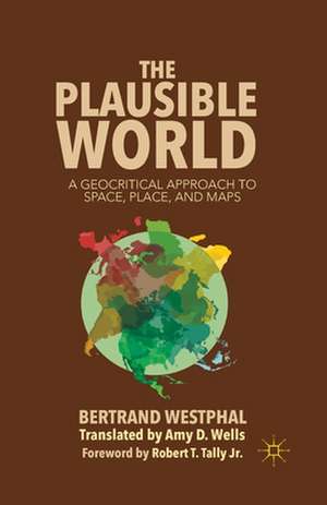 The Plausible World: A Geocritical Approach to Space, Place, and Maps de B. Westphal