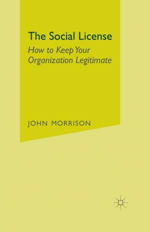 The Social License: How to Keep Your Organization Legitimate de John Morrison