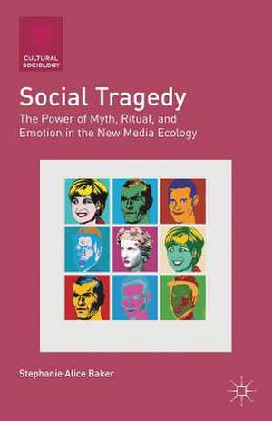 Social Tragedy: The Power of Myth, Ritual, and Emotion in the New Media Ecology de S. Baker