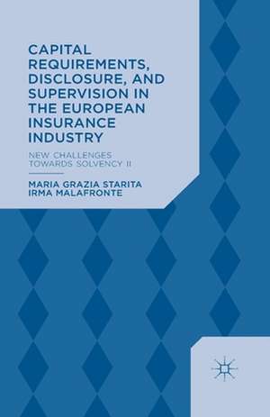 Capital Requirements, Disclosure, and Supervision in the European Insurance Industry: New Challenges towards Solvency II de M. Starita