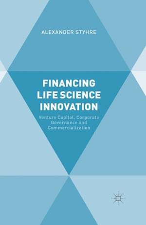 Financing Life Science Innovation: Venture Capital, Corporate Governance and Commercialization de A. Styhre