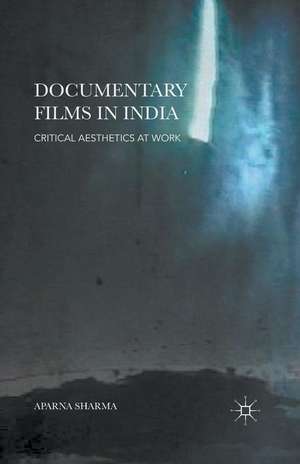 Documentary Films in India: Critical Aesthetics at Work de Aparna Sharma