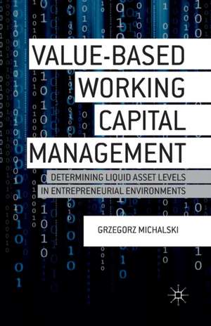 Value-Based Working Capital Management: Determining Liquid Asset Levels in Entrepreneurial Environments de G. Michalski