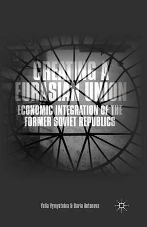Creating a Eurasian Union: Economic Integration of the Former Soviet Republics de Y. Vymyatnina