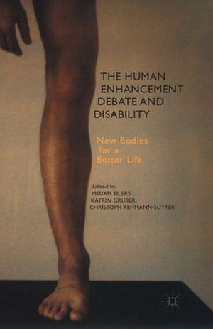 The Human Enhancement Debate and Disability: New Bodies for a Better Life de M. Eilers