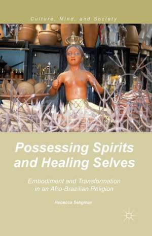 Possessing Spirits and Healing Selves: Embodiment and Transformation in an Afro-Brazilian Religion de R. Seligman