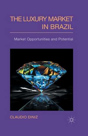 The Luxury Market in Brazil: Market Opportunities and Potential de C. Diniz