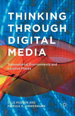 Thinking Through Digital Media: Transnational Environments and Locative Places de D. Hudson