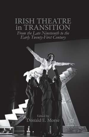 Irish Theatre in Transition: From the Late Nineteenth to the Early Twenty-First Century de D. Morse