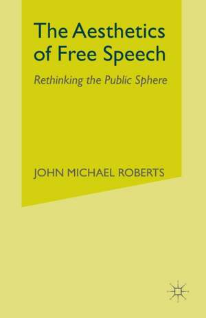 The Aesthetics of Free Speech: Rethinking the Public Sphere de J. Roberts