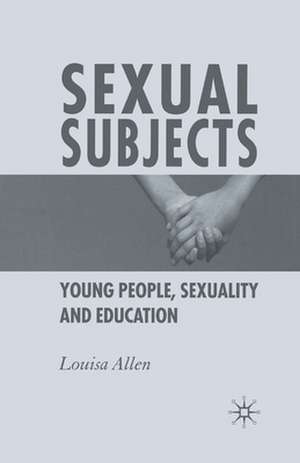 Sexual Subjects: Young People, Sexuality and Education de L. Allen