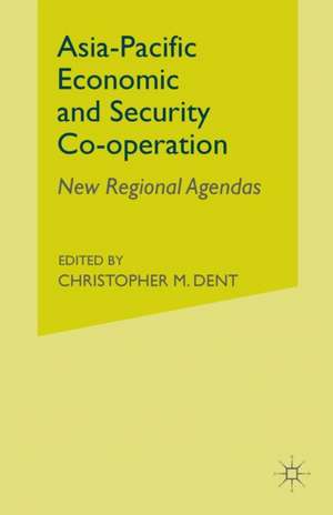 Asia-Pacific Economic and Security Co-operation: New Regional Agendas de C. Dent