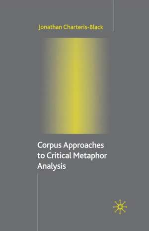 Corpus Approaches to Critical Metaphor Analysis de Jonathan Charteris-Black