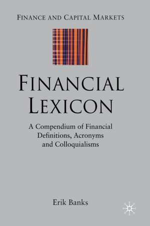 Financial Lexicon: A Compendium of Financial Definitions, Acronyms, and Colloquialisms de E. Banks