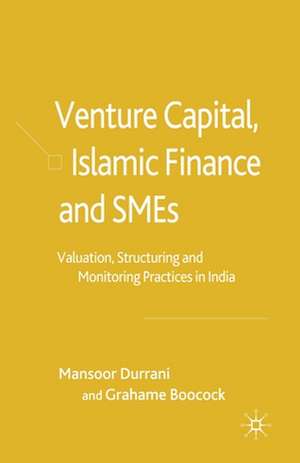 Venture Capital, Islamic Finance and SMEs: Valuation, Structuring and Monitoring Practices in India de M. Durrani