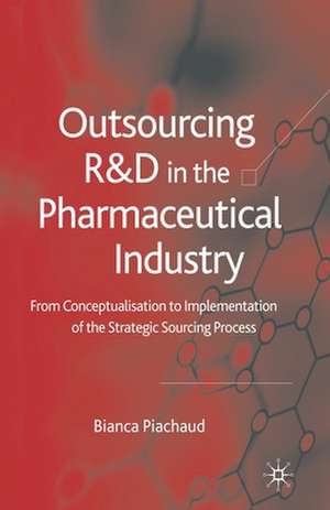 Outsourcing of R&D in the Pharmaceutical Industry: From Conceptualization to Implementation of the Strategic Sourcing Process de Bianca Piachaud