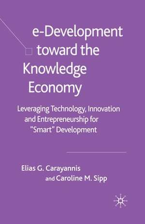 e-Development Toward the Knowledge Economy: Leveraging Technology, Innovation and Entrepreneurship for "Smart" Development de E. Carayannis