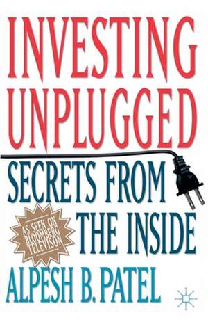 Investing Unplugged: Secrets from the Inside de A. Patel