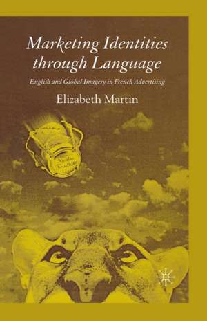 Marketing Identities Through Language: English and Global Imagery in French Advertising de E. Martin