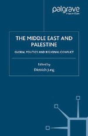 The Middle East and Palestine: Global Politics and Regional Conflict de D. Jung