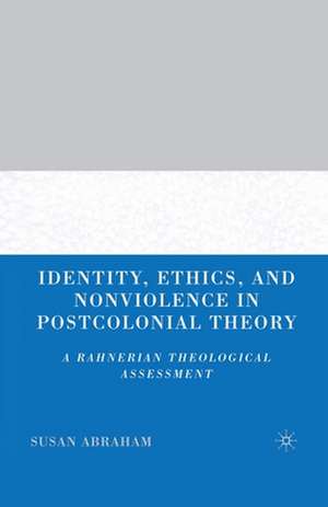 Identity, Ethics, and Nonviolence in Postcolonial Theory: A Rahnerian Theological Assessment de S. Abraham