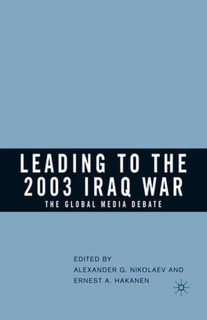 Leading to the 2003 Iraq War: The Global Media Debate de Alexander G. Nikolaev