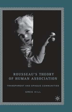 Rousseau's Theory of Human Association: Transparent and Opaque Communities de G. Hill