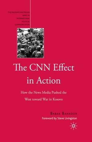 The CNN Effect in Action: How the News Media Pushed the West toward War in Kosovo de B. Bahador