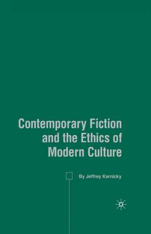 Contemporary Fiction and the Ethics of Modern Culture de J. Karnicky