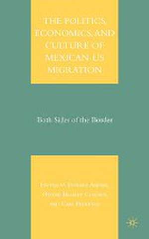 The Politics, Economics, and Culture of Mexican-US Migration: Both Sides of the Border de E. Ashbee