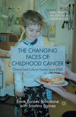 The Changing Faces of Childhood Cancer: Clinical and Cultural Visions since 1940 de Joanna Baines