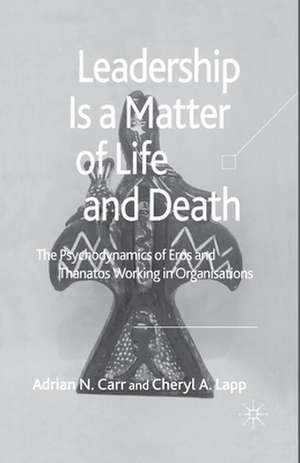 Leadership is a Matter of Life and Death: The Psychodynamics of Eros and Thanatos Working in Organisations de A. Carr