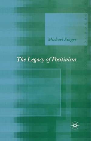 The Legacy of Positivism de Michael Singer