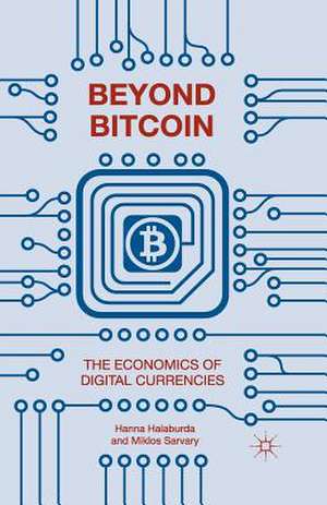 Beyond Bitcoin: The Economics of Digital Currencies de Hanna Halaburda