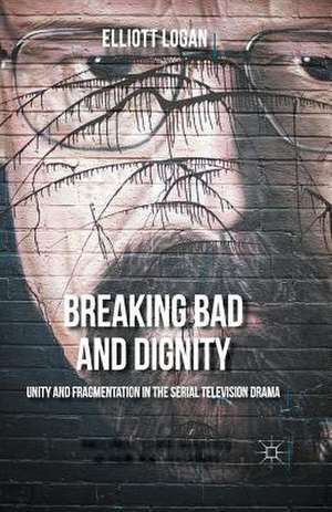 Breaking Bad and Dignity: Unity and Fragmentation in the Serial Television Drama de Elliott Logan