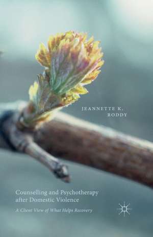 Counselling and Psychotherapy after Domestic Violence: A Client View of What Helps Recovery de Jeannette Roddy