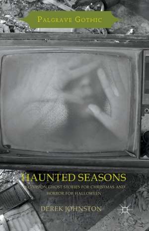 Haunted Seasons: Television Ghost Stories for Christmas and Horror for Halloween de Derek Johnston