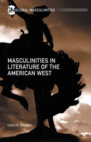 Masculinities in Literature of the American West de Lydia R. Cooper