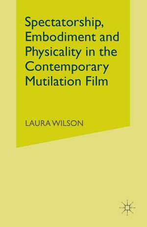 Spectatorship, Embodiment and Physicality in the Contemporary Mutilation Film de Laura Wilson