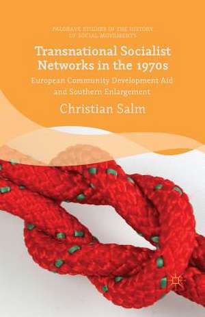 Transnational Socialist Networks in the 1970s: European Community Development Aid and Southern Enlargement de Christian Salm