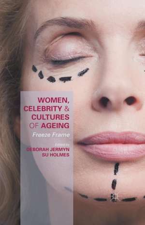 Women, Celebrity and Cultures of Ageing: Freeze Frame de Deborah Jermyn