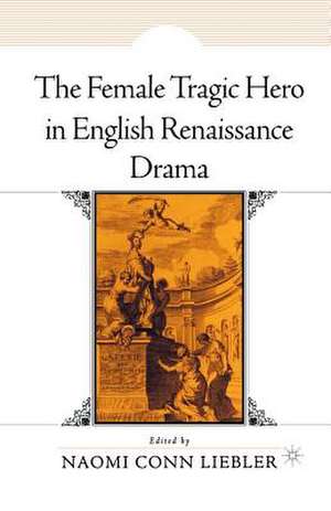 The Female Tragic Hero in English Renaissance Drama de N. Liebler