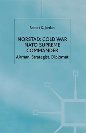 Norstad: Cold-War Supreme Commander: Airman, Strategist, Diplomat de R. Jordan